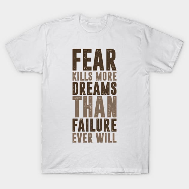 Fear Kills More Dreams T-Shirt by tmsarts